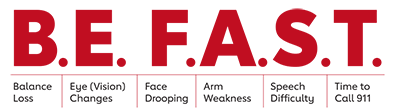 B.E. F.A.S.T. - Balance Loss - Eye (Vision) Changes - Face Drooping - Arm Weakness - Speech Difficulty - Time to Call 911