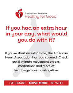 If you had an extra hour in your day, what would you do with it? If you’re short on extra time, the American Heart Association has you covered. Check out 5-minute movement breaks, mediations and more at heart.org/MoveMoreTogether If you had an extra hour in your day, what would you do with it? If you’re short on extra time, the American Heart Association has you covered. Check out 5-minute movement breaks, mediations and more at heart.org/MoveMoreTogether